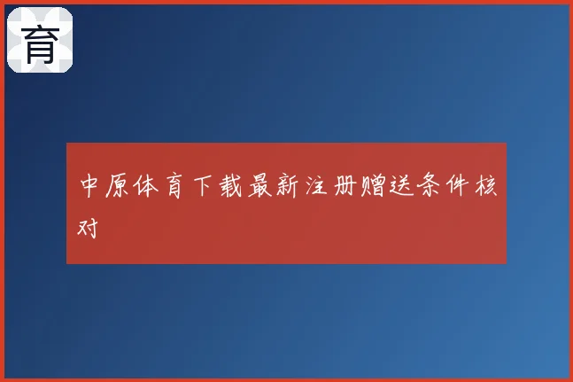 中原体育下载最新注册赠送条件核对
