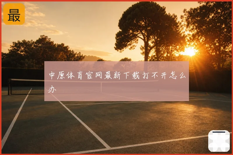 中原体育官网最新下载打不开怎么办