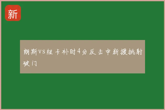 朗斯vs纽卡补时4分反击中新援挑射破门