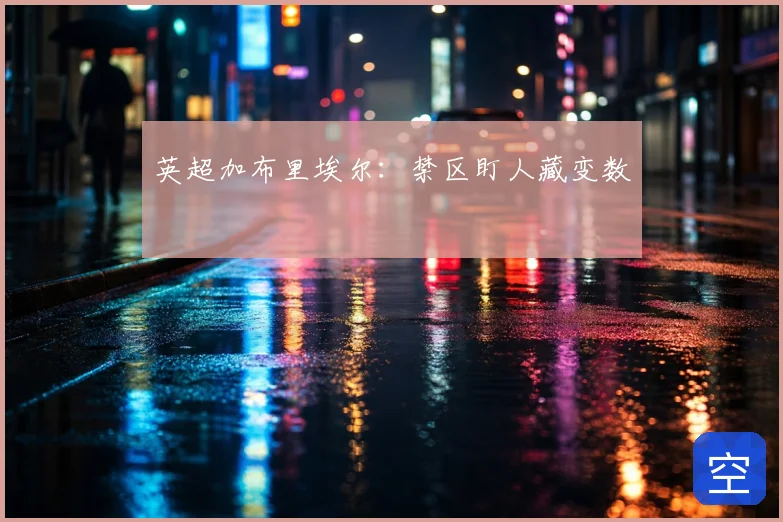 英超加布里埃尔：禁区盯人藏变数