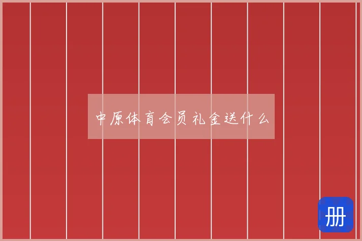 中原体育会员礼金送什么