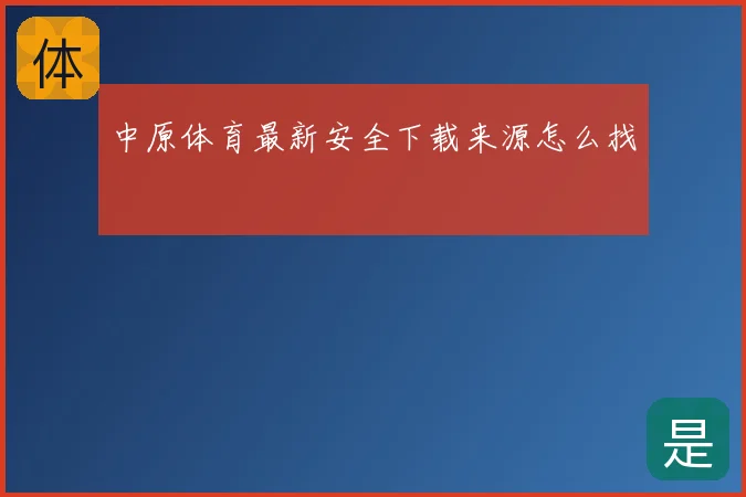中原体育最新安全下载来源怎么找